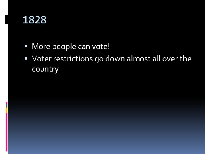 1828 More people can vote! Voter restrictions go down almost all over the country