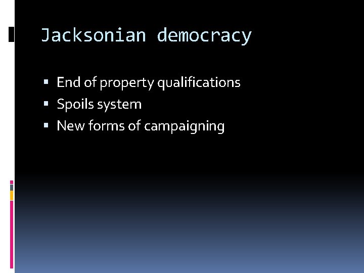 Jacksonian democracy End of property qualifications Spoils system New forms of campaigning 