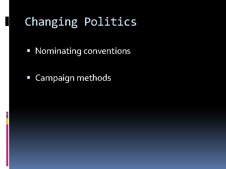 Changing Politics Nominating conventions Campaign methods 