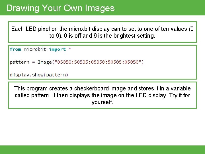 Drawing Your Own Images Each LED pixel on the micro: bit display can to