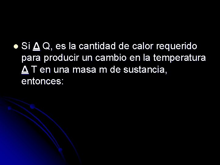 l Si Δ Q, es la cantidad de calor requerido para producir un cambio