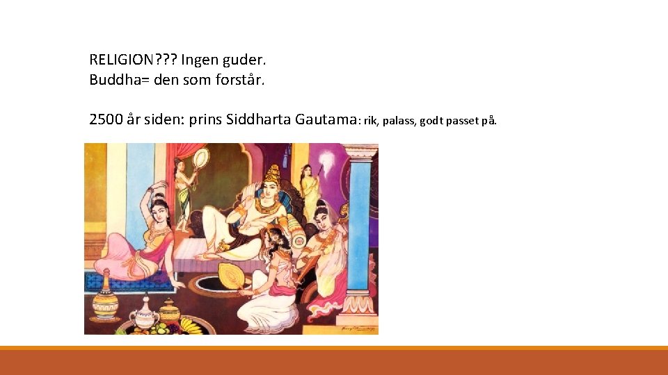 RELIGION? ? ? Ingen guder. Buddha= den som forstår. 2500 år siden: prins Siddharta