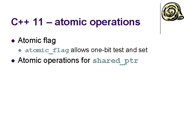 C++ 11 – atomic operations l Atomic flag l l atomic_flag allows one-bit test C++ 11 – atomic operations l Atomic flag l l atomic_flag allows one-bit test