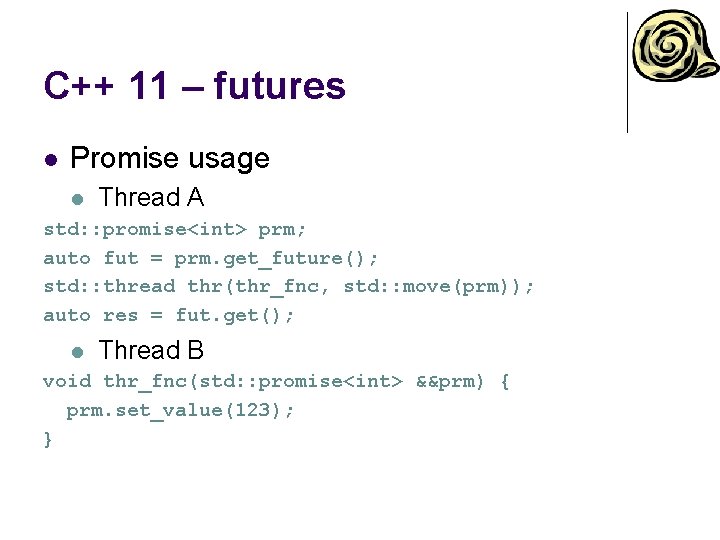 C++ 11 – futures l Promise usage l Thread A std: : promise<int> prm; C++ 11 – futures l Promise usage l Thread A std: : promise<int> prm;