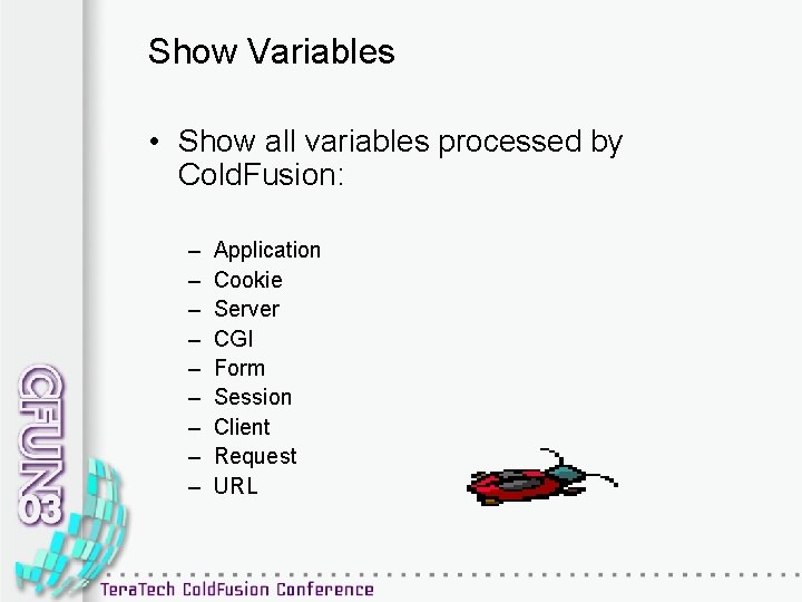 Show Variables • Show all variables processed by Cold. Fusion: – – – –