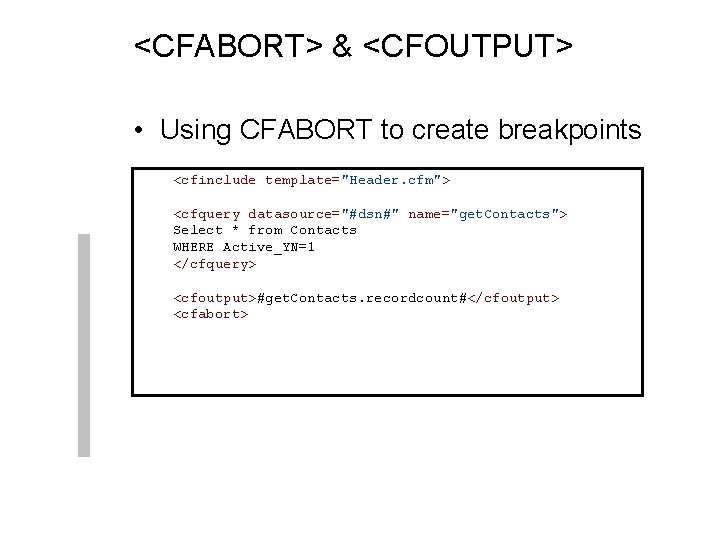 <CFABORT> & <CFOUTPUT> • Using CFABORT to create breakpoints <cfinclude template="Header. cfm"> <cfquery datasource="#dsn#"