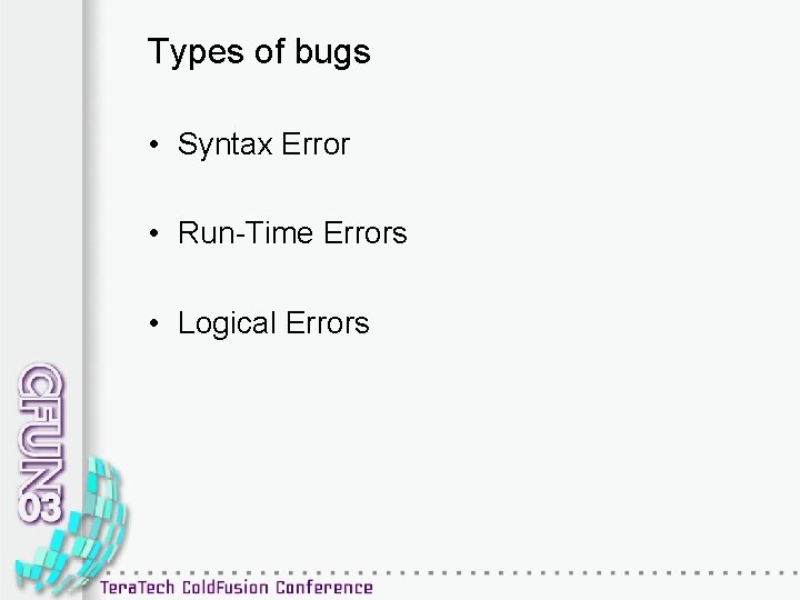 Types of bugs • Syntax Error • Run-Time Errors • Logical Errors 