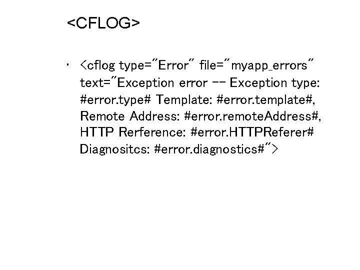 <CFLOG> • <cflog type="Error" file="myapp_errors" text="Exception error -- Exception type: #error. type# Template: #error.