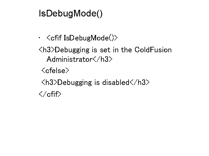 Is. Debug. Mode() • <cfif Is. Debug. Mode()> <h 3>Debugging is set in the