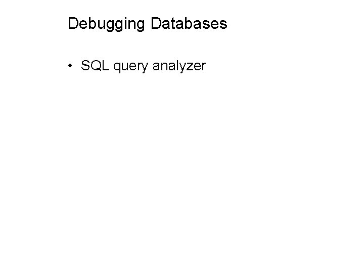 Debugging Databases • SQL query analyzer 