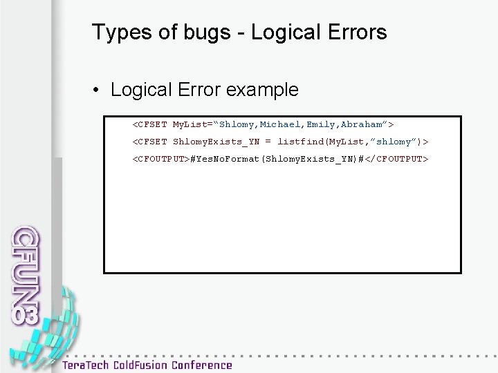 Types of bugs - Logical Errors • Logical Error example <CFSET My. List=“Shlomy, Michael,