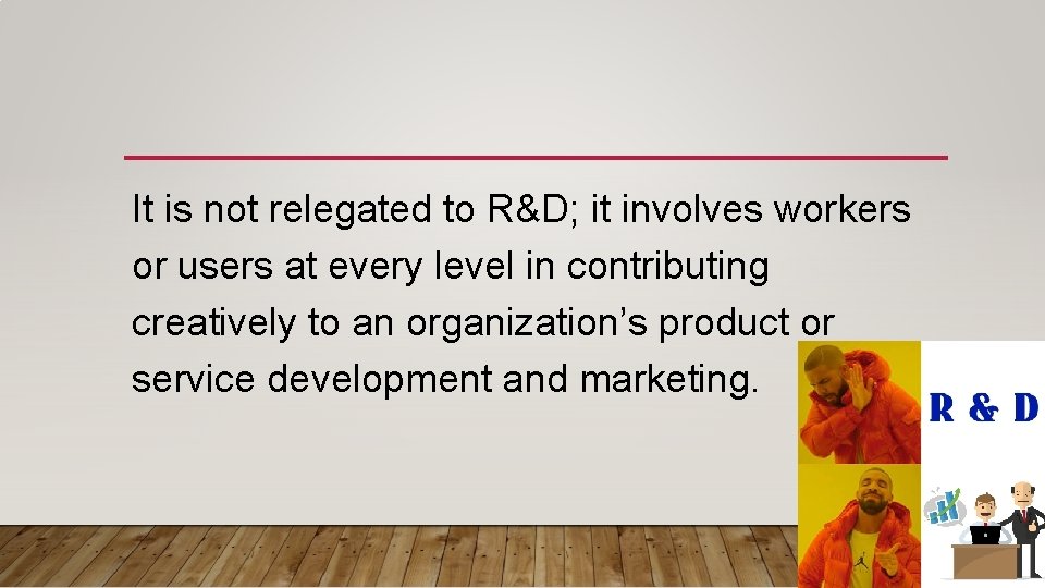 It is not relegated to R&D; it involves workers or users at every level