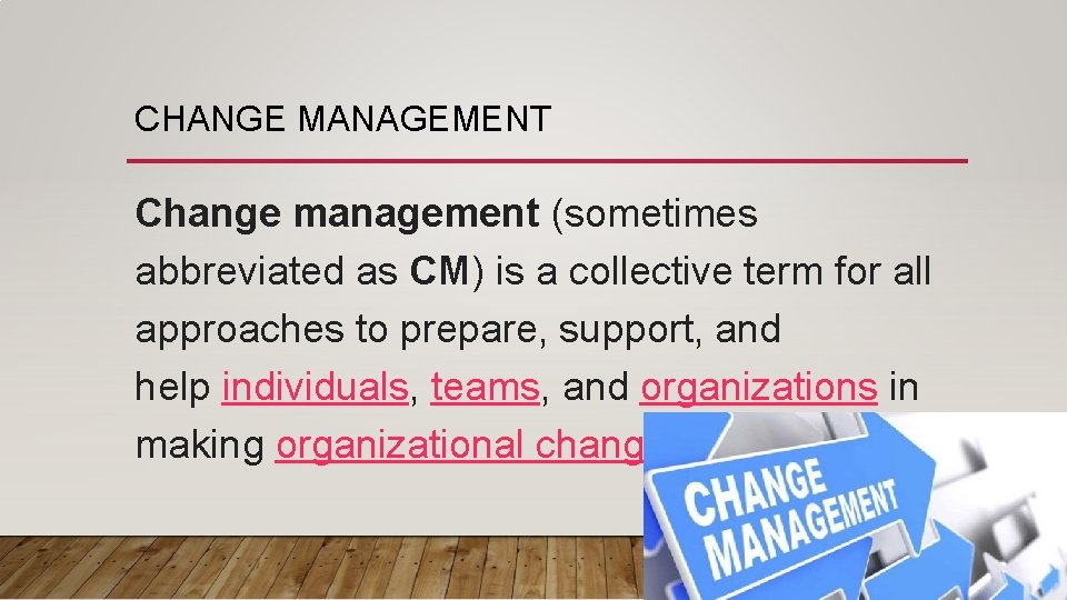 CHANGE MANAGEMENT Change management (sometimes abbreviated as CM) is a collective term for all