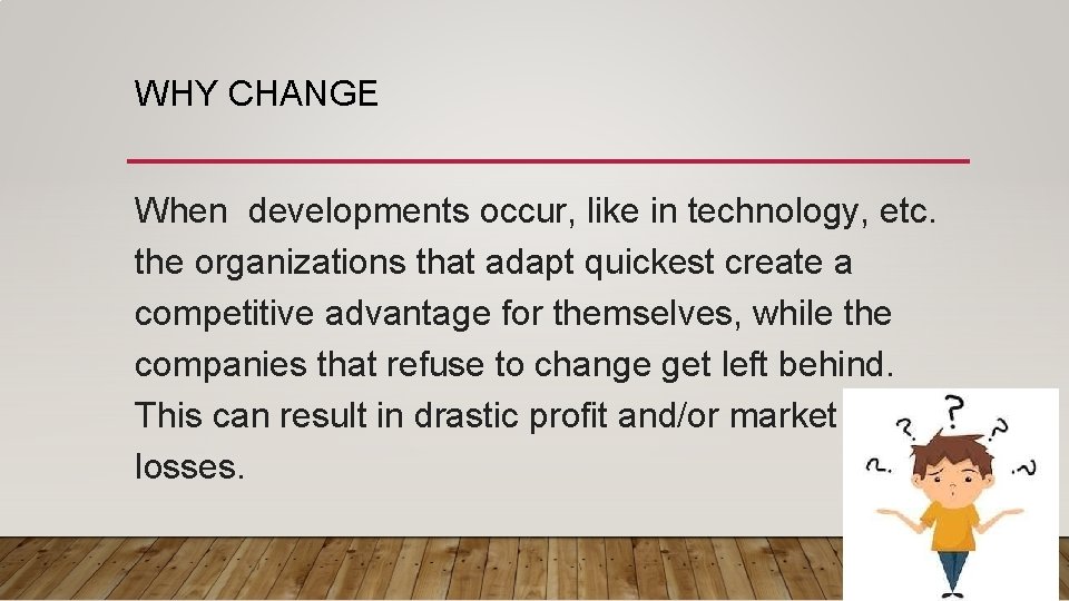 WHY CHANGE When developments occur, like in technology, etc. the organizations that adapt quickest