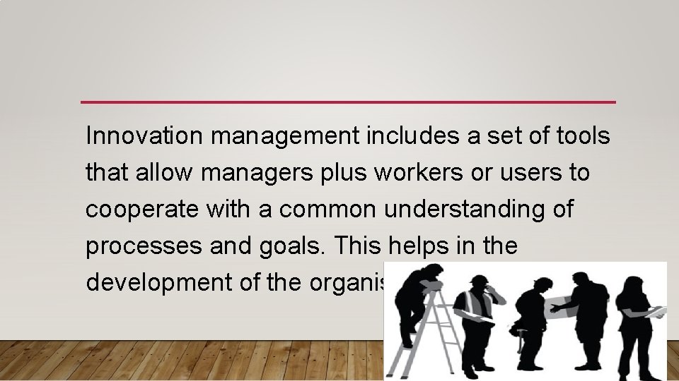 Innovation management includes a set of tools that allow managers plus workers or users