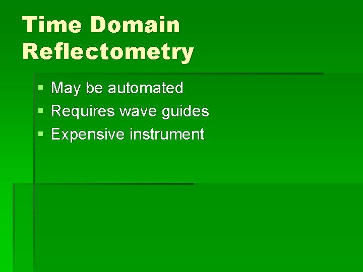 Time Domain Reflectometry § § § May be automated Requires wave guides Expensive instrument