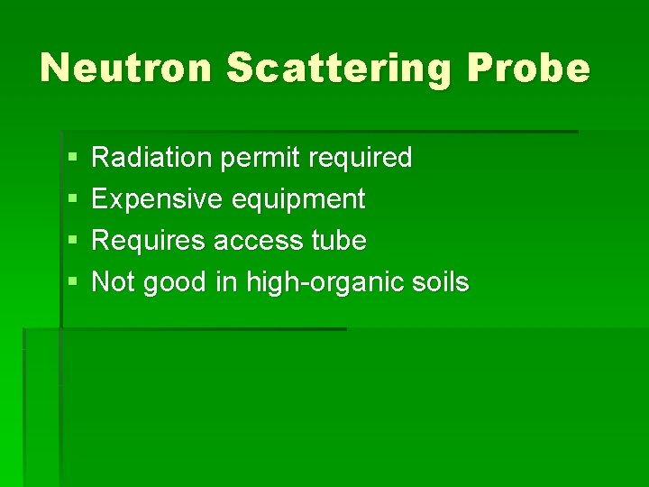 Neutron Scattering Probe § § Radiation permit required Expensive equipment Requires access tube Not