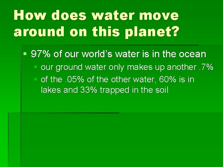 How does water move around on this planet? § 97% of our world’s water