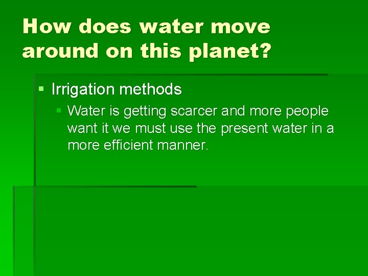 How does water move around on this planet? § Irrigation methods § Water is