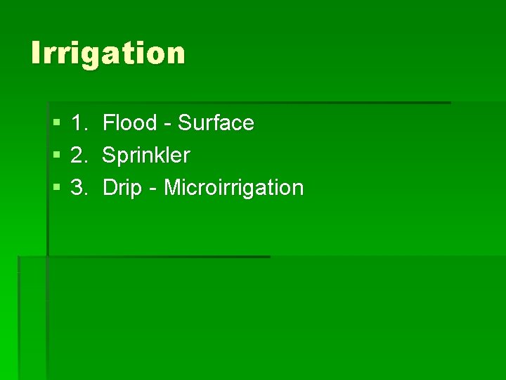 Irrigation § § § 1. 2. 3. Flood - Surface Sprinkler Drip - Microirrigation