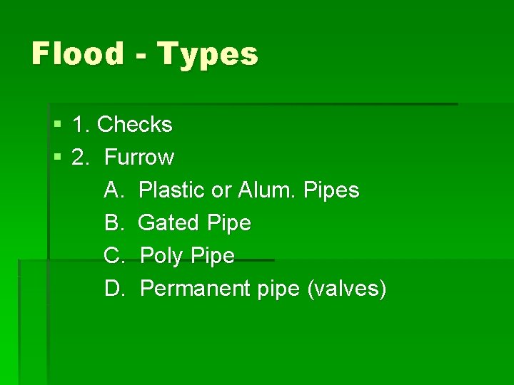 Flood - Types § 1. Checks § 2. Furrow A. Plastic or Alum. Pipes