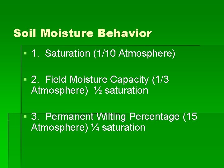 Soil Moisture Behavior § 1. Saturation (1/10 Atmosphere) § 2. Field Moisture Capacity (1/3