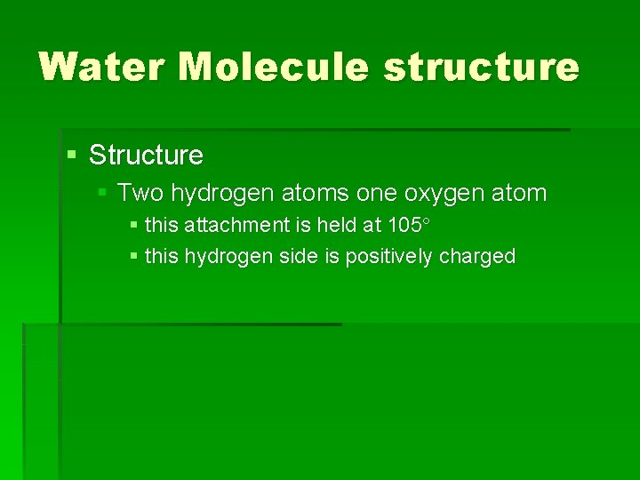 Water Molecule structure § Structure § Two hydrogen atoms one oxygen atom § this