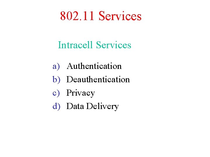 802. 11 Services Intracell Services a) b) c) d) Authentication Deauthentication Privacy Data Delivery