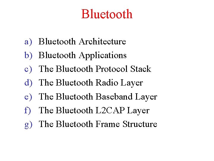Bluetooth a) b) c) d) e) f) g) Bluetooth Architecture Bluetooth Applications The Bluetooth