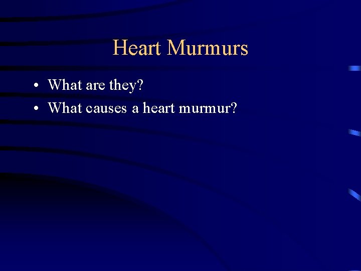 Heart Murmurs • What are they? • What causes a heart murmur? 