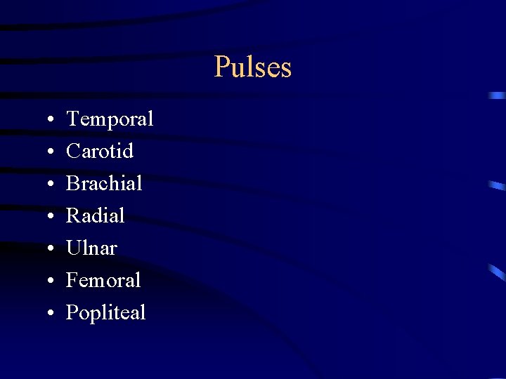 Pulses • • Temporal Carotid Brachial Radial Ulnar Femoral Popliteal 