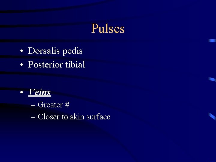 Pulses • Dorsalis pedis • Posterior tibial • Veins – Greater # – Closer