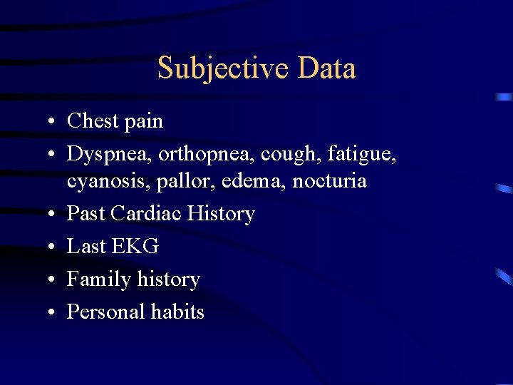 Subjective Data • Chest pain • Dyspnea, orthopnea, cough, fatigue, cyanosis, pallor, edema, nocturia