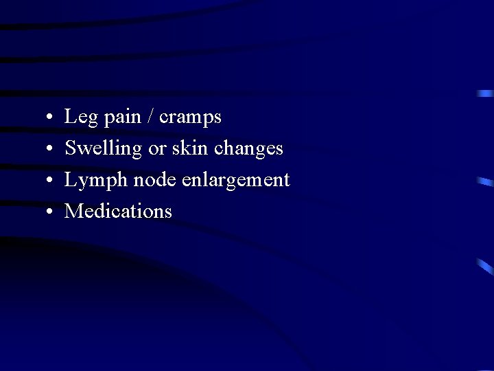  • • Leg pain / cramps Swelling or skin changes Lymph node enlargement