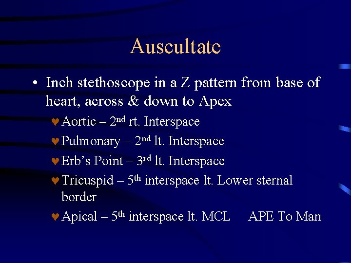 Auscultate • Inch stethoscope in a Z pattern from base of heart, across &