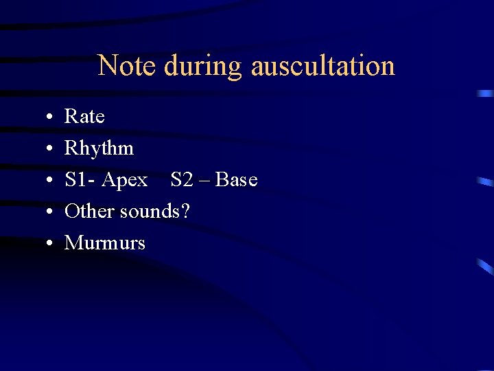 Note during auscultation • • • Rate Rhythm S 1 - Apex S 2