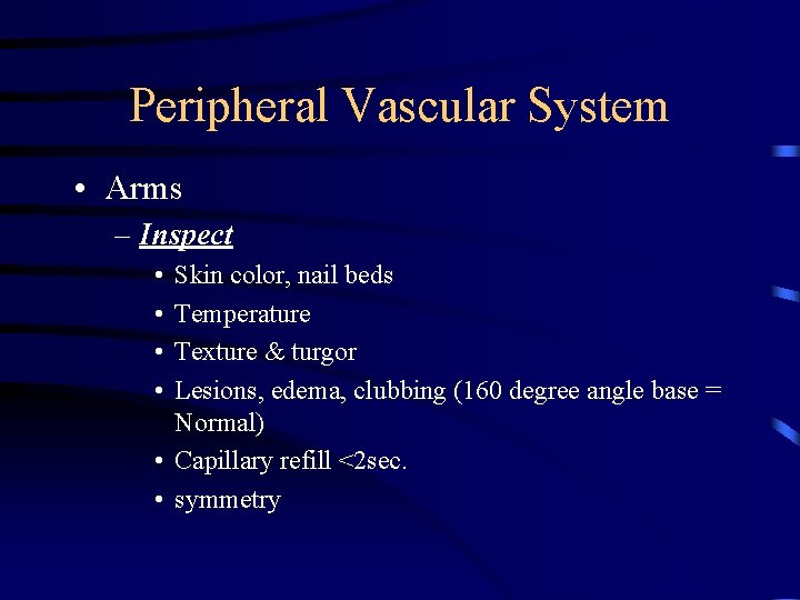 Peripheral Vascular System • Arms – Inspect • • Skin color, nail beds Temperature