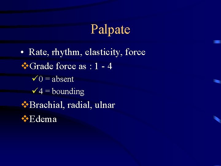 Palpate • Rate, rhythm, elasticity, force v. Grade force as : 1 - 4