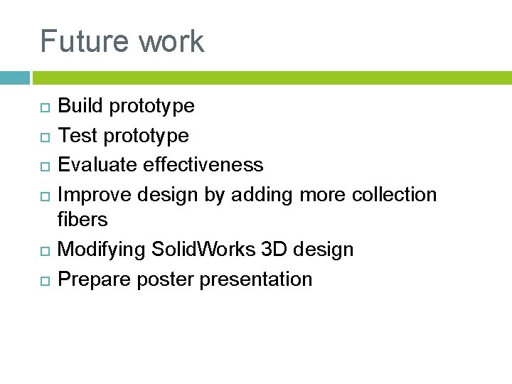 Future work Build prototype Test prototype Evaluate effectiveness Improve design by adding more collection