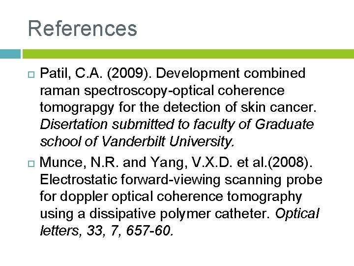 References Patil, C. A. (2009). Development combined raman spectroscopy-optical coherence tomograpgy for the detection