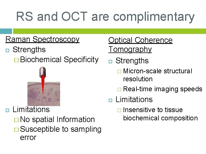 RS and OCT are complimentary Raman Spectroscopy Strengths � Biochemical Specificity Optical Coherence Tomography