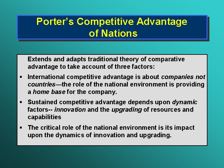 Porter’s Competitive Advantage of Nations Extends and adapts traditional theory of comparative advantage to