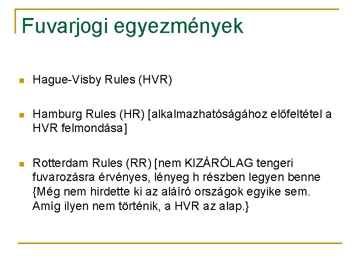 Fuvarjogi egyezmények n Hague-Visby Rules (HVR) n Hamburg Rules (HR) [alkalmazhatóságához előfeltétel a HVR