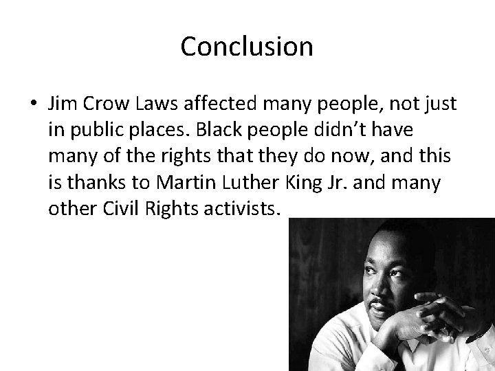 Conclusion • Jim Crow Laws affected many people, not just in public places. Black