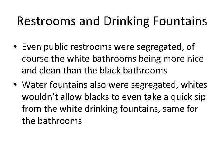 Restrooms and Drinking Fountains • Even public restrooms were segregated, of course the white