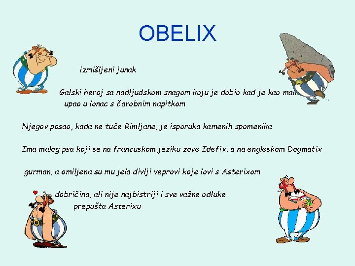 OBELIX • izmišljeni junak Galski heroj sa nadljudskom snagom koju je dobio kad je
