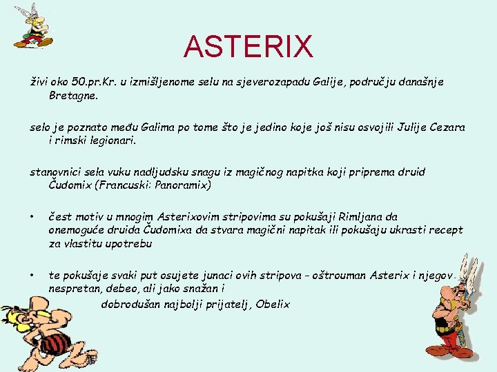 ASTERIX živi oko 50. pr. Kr. u izmišljenome selu na sjeverozapadu Galije, području današnje