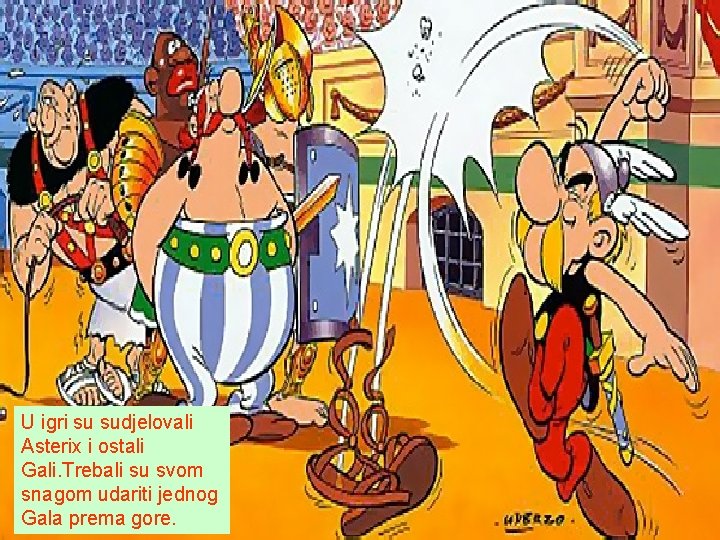 U igri su sudjelovali Asterix i ostali Gali. Trebali su svom snagom udariti jednog