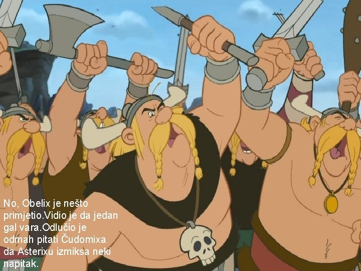 No, Obelix je nešto primjetio. Vidio je da jedan gal vara. Odlučio je odmah