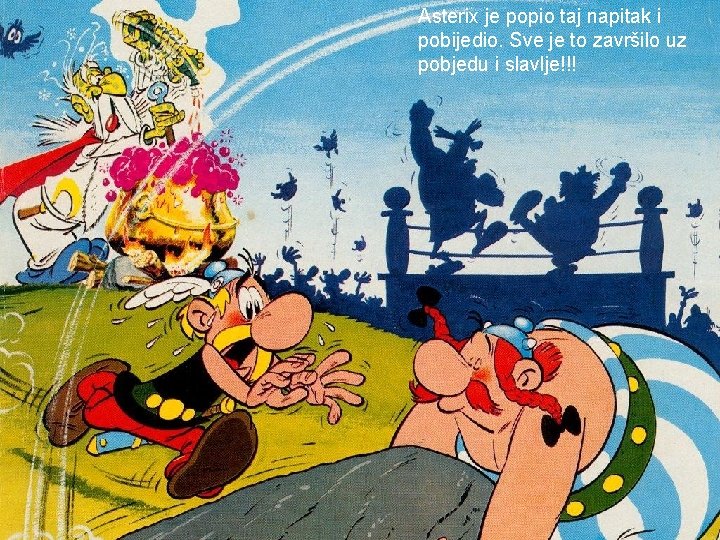 Asterix je popio taj napitak i pobijedio. Sve je to završilo uz pobjedu i